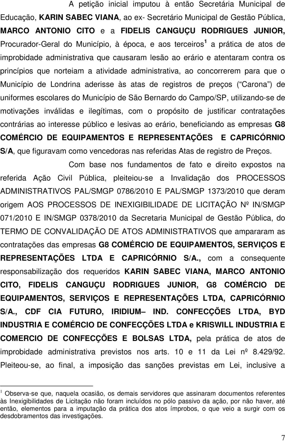 administrativa, ao concorrerem para que o Município de Londrina aderisse às atas de registros de preços ( Carona ) de uniformes escolares do Município de São Bernardo do Campo/SP, utilizando-se de