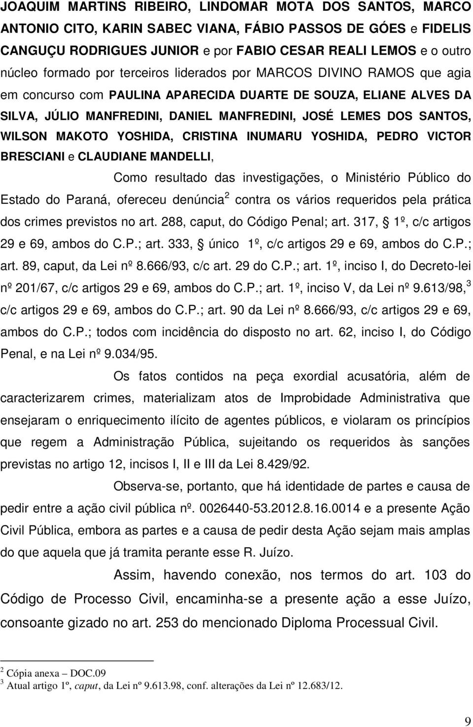 WILSON MAKOTO YOSHIDA, CRISTINA INUMARU YOSHIDA, PEDRO VICTOR BRESCIANI e CLAUDIANE MANDELLI, Como resultado das investigações, o Ministério Público do Estado do Paraná, ofereceu denúncia 2 contra os