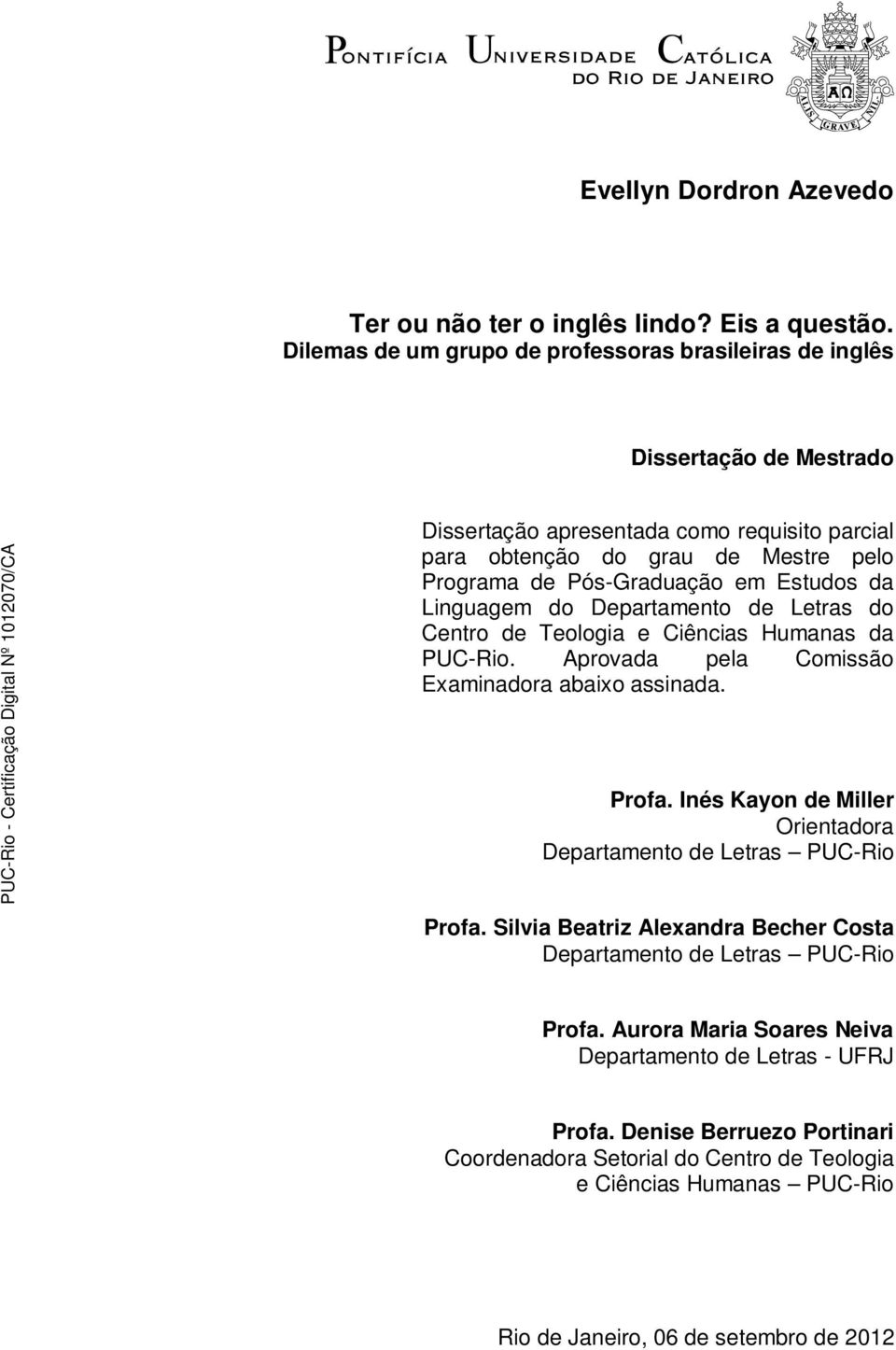 em Estudos da Linguagem do Departamento de Letras do Centro de Teologia e Ciências Humanas da PUC-Rio. Aprovada pela Comissão Examinadora abaixo assinada. Profa.