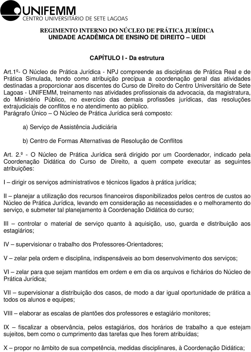 discentes do Curso de Direito do Centro Universitário de Sete Lagoas - UNIFEMM, treinamento nas atividades profissionais da advocacia, da magistratura, do Ministério Público, no exercício das demais