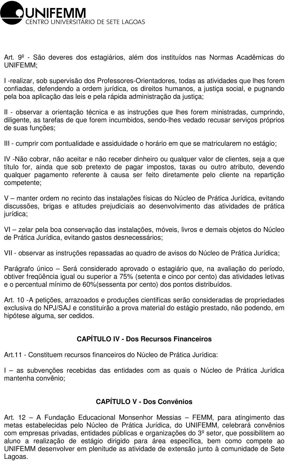 que lhes forem ministradas, cumprindo, diligente, as tarefas de que forem incumbidos, sendo-lhes vedado recusar serviços próprios de suas funções; III - cumprir com pontualidade e assiduidade o