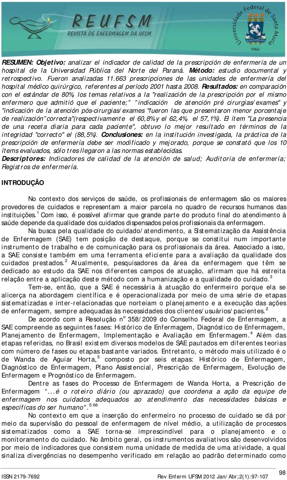 Resultados: en comparación con el estándar de 80%, los temas relativos a la "realización de la prescripción por el mismo enfermero que admitió que el paciente; indicación de atención pré