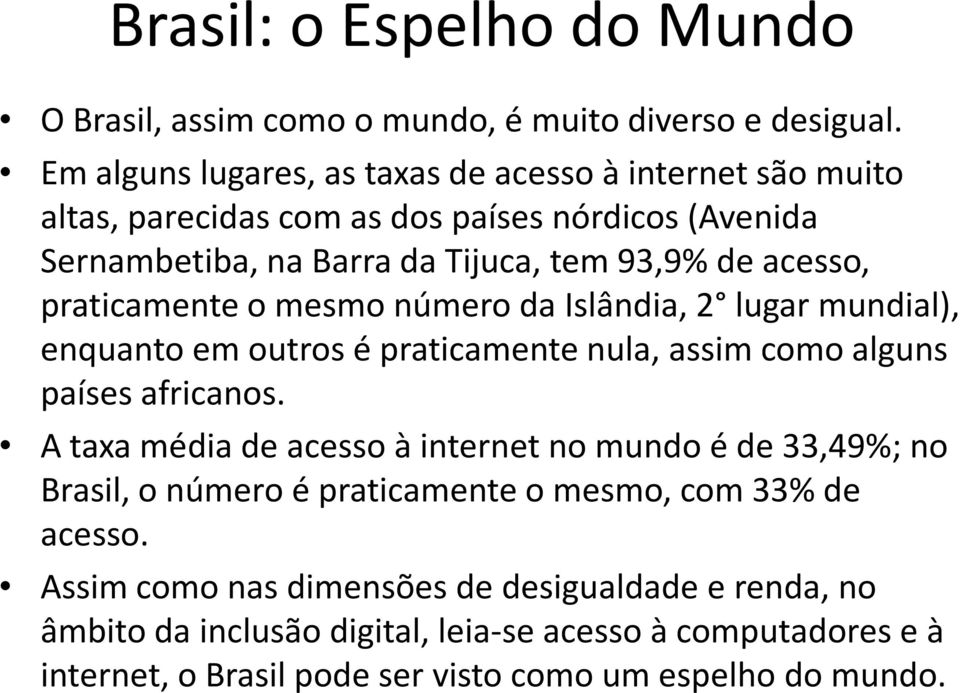 praticamente nula assim como alguns países africanos A taxa média de acesso à internet no mundo é de 3349%; no Brasil o número é praticamente o mesmo com 33% de