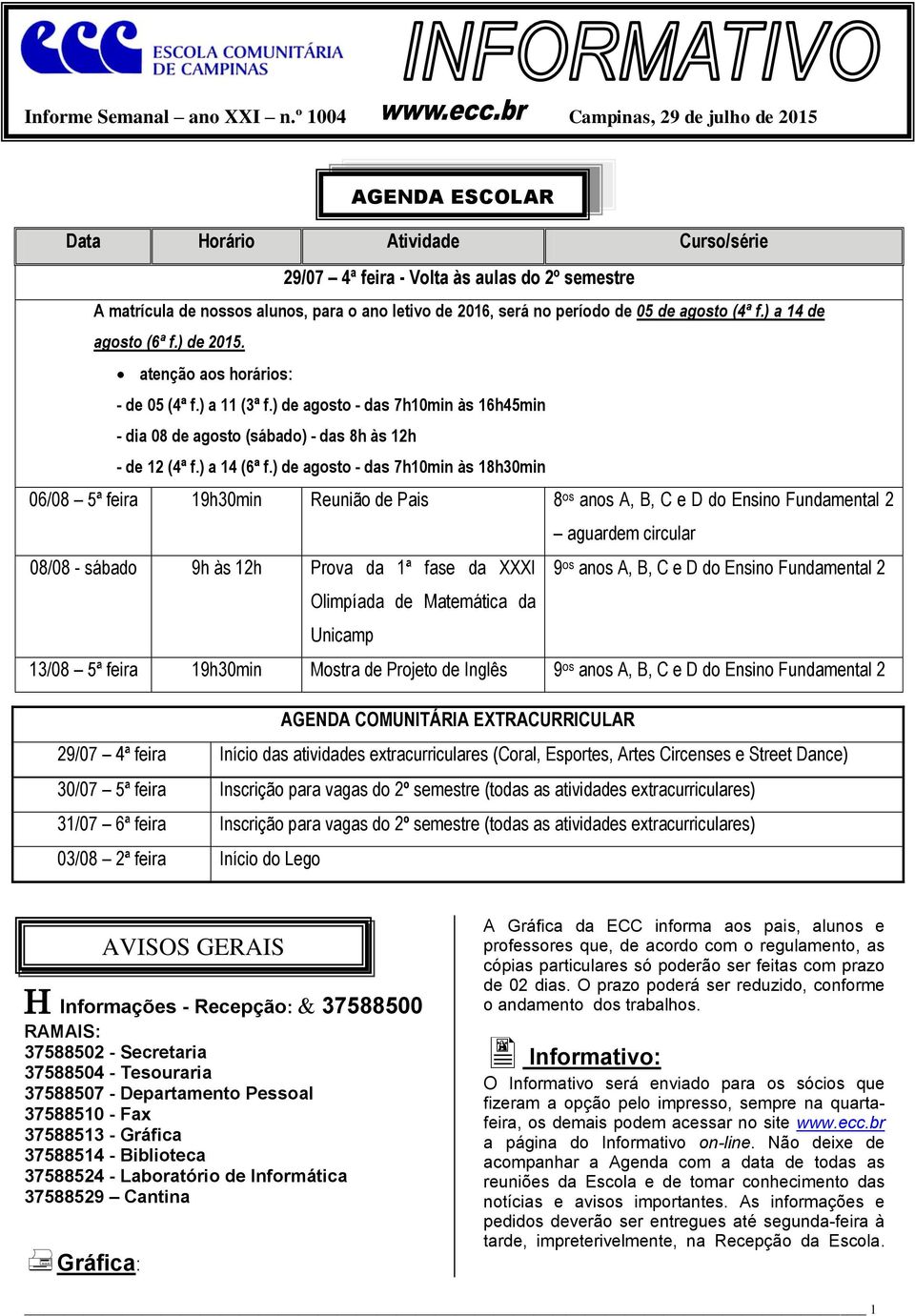 período de 05 de agosto (4ª f.) a 14 de agosto (6ª f.) de 2015. atenção aos horários: - de 05 (4ª f.) a 11 (3ª f.