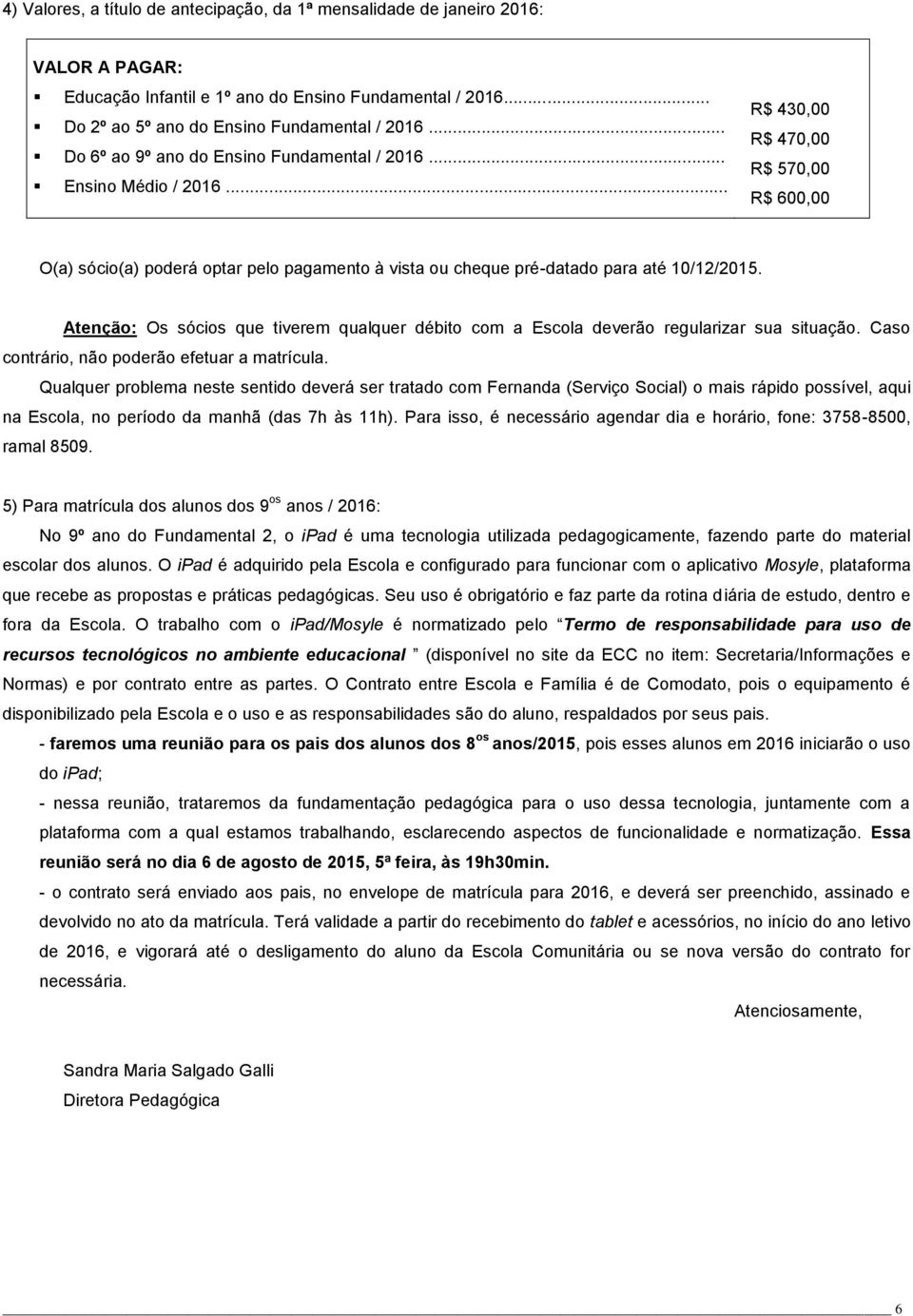 .. R$ 430,00 R$ 470,00 R$ 570,00 R$ 600,00 O(a) sócio(a) poderá optar pelo pagamento à vista ou cheque pré-datado para até 10/12/2015.