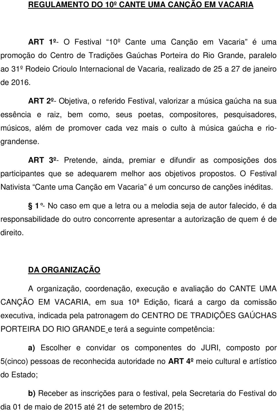 ART 2º- Objetiva, o referido Festival, valorizar a música gaúcha na sua essência e raiz, bem como, seus poetas, compositores, pesquisadores, músicos, além de promover cada vez mais o culto à música