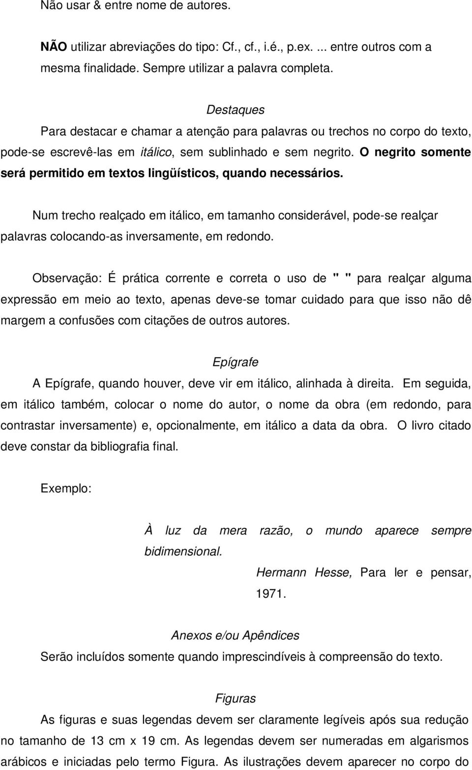 O negrito somente será permitido em textos lingüísticos, quando necessários. Num trecho realçado em itálico, em tamanho considerável, pode-se realçar palavras colocando-as inversamente, em redondo.