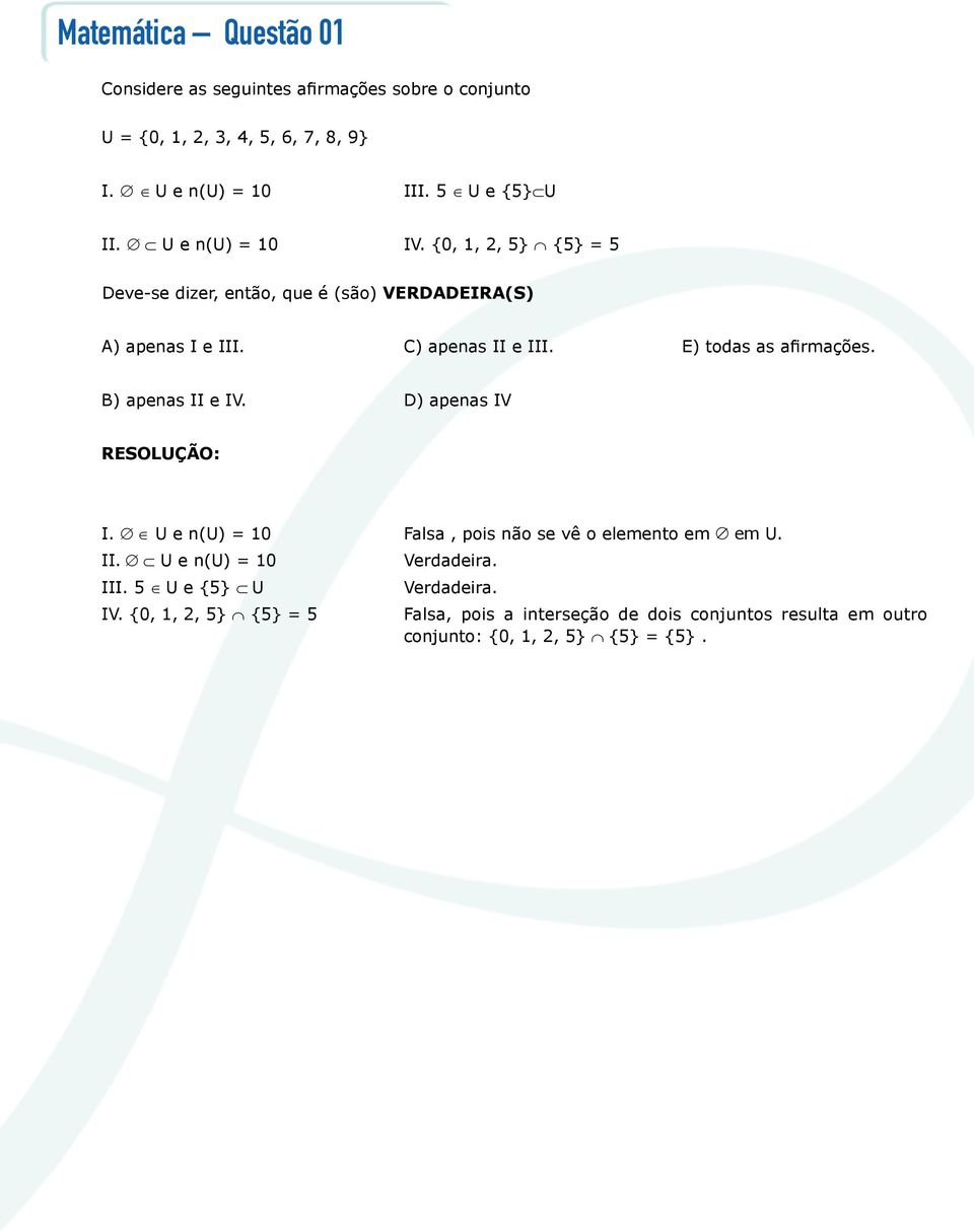 E) todas as afirmações. B) apenas II e IV. D) apenas IV I. U e n(u) = 10 Falsa, pois não se vê o elemento em em U. II. U e n(u) = 10 III.