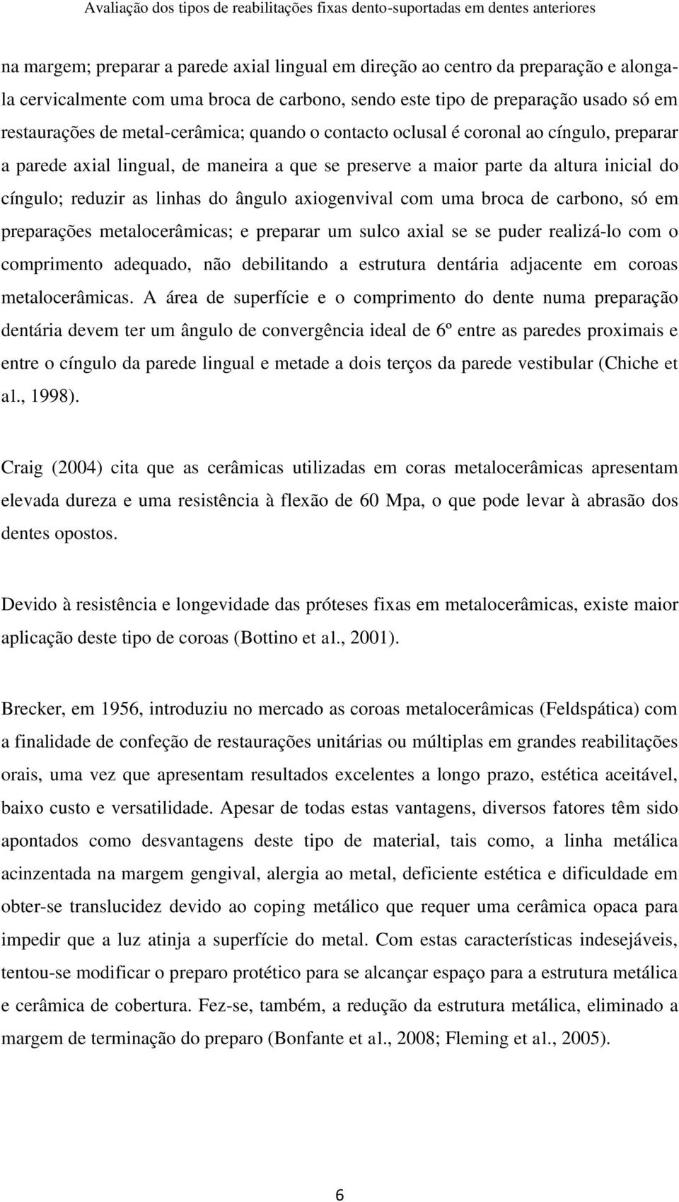 axiogenvival com uma broca de carbono, só em preparações metalocerâmicas; e preparar um sulco axial se se puder realizá-lo com o comprimento adequado, não debilitando a estrutura dentária adjacente