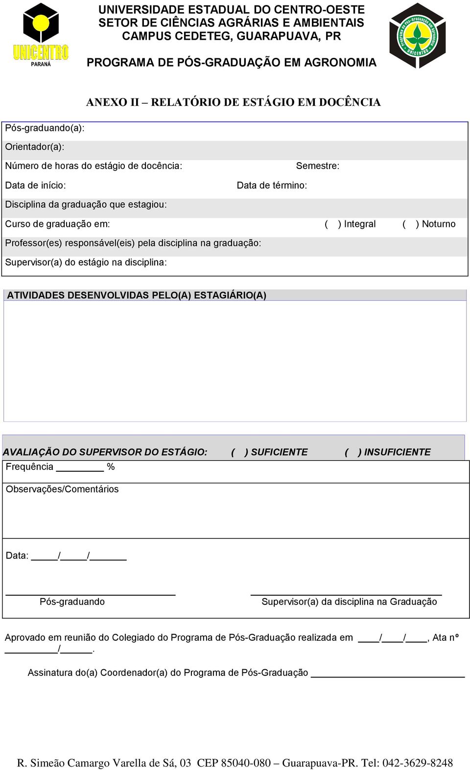 ATIVIDADES DESENVOLVIDAS PELO(A) ESTAGIÁRIO(A) AVALIAÇÃO DO SUPERVISOR DO ESTÁGIO: ( ) SUFICIENTE ( ) INSUFICIENTE Frequência % Observações/Comentários Data: / / Pós-graduando