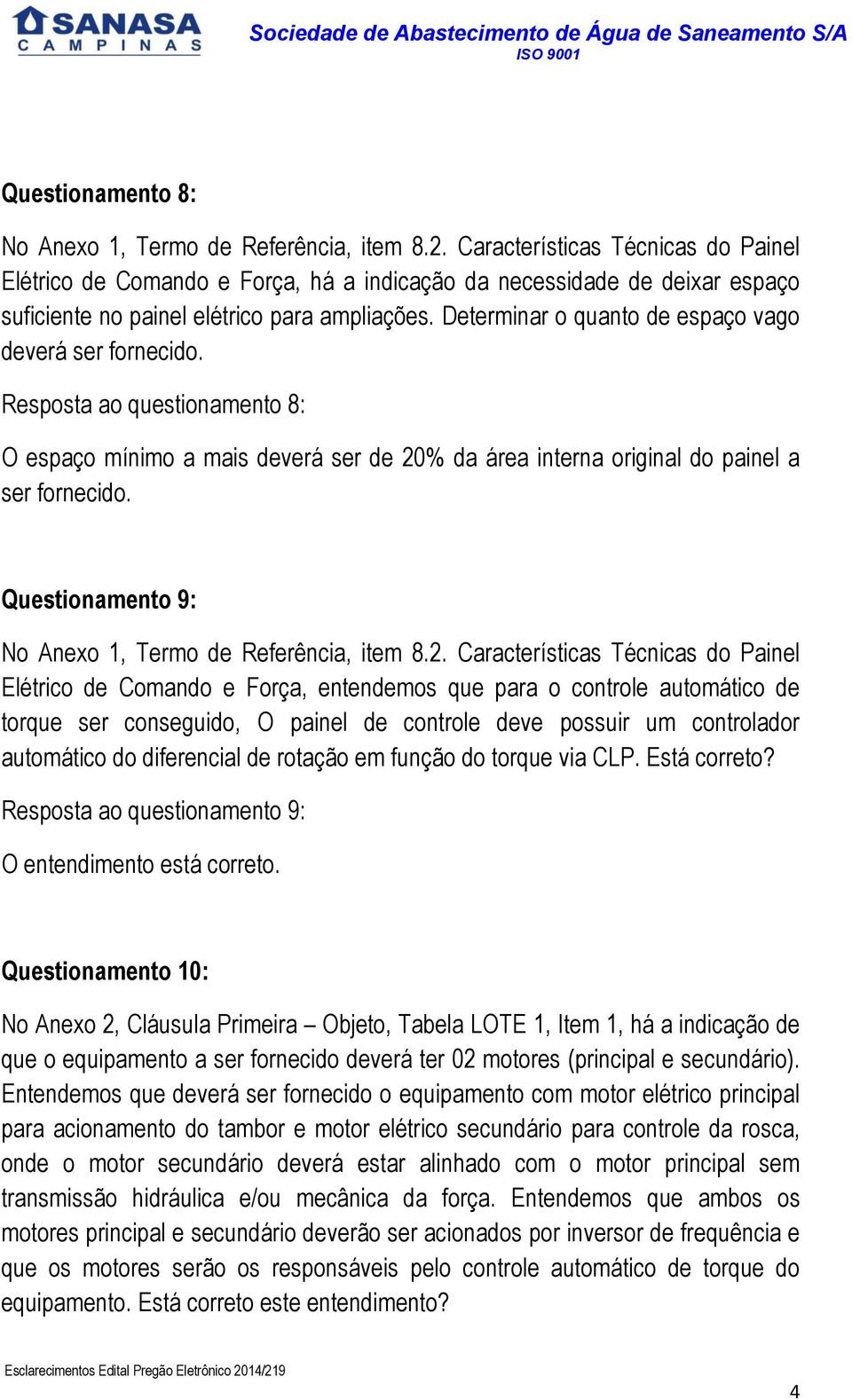 Determinar o quanto de espaço vago deverá ser fornecido. Resposta ao questionamento 8: O espaço mínimo a mais deverá ser de 20% da área interna original do painel a ser fornecido.