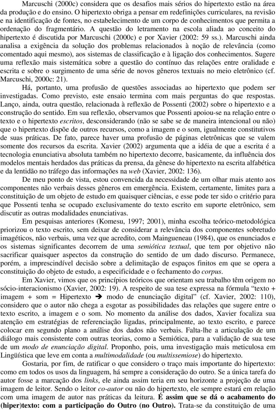 A questão do letramento na escola aliada ao conceito do hipertexto é discutida por Marcuschi (2000c) 