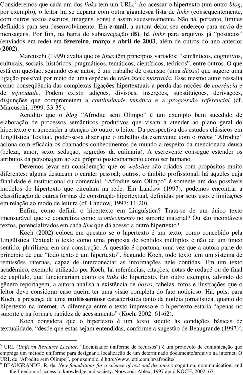 sucessivamente. Não há, portanto, limites definidos para seu desenvolvimento. Em e-mail, a autora deixa seu endereço para envio de mensagens.