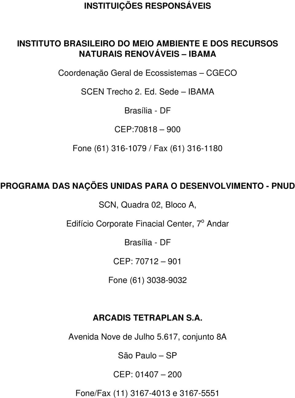 Sede IBAMA Brasília - DF CEP:70818 900 Fone (61) 316-1079 / Fax (61) 316-1180 PROGRAMA DAS NAÇÕES UNIDAS PARA O DESENVOLVIMENTO - PNUD