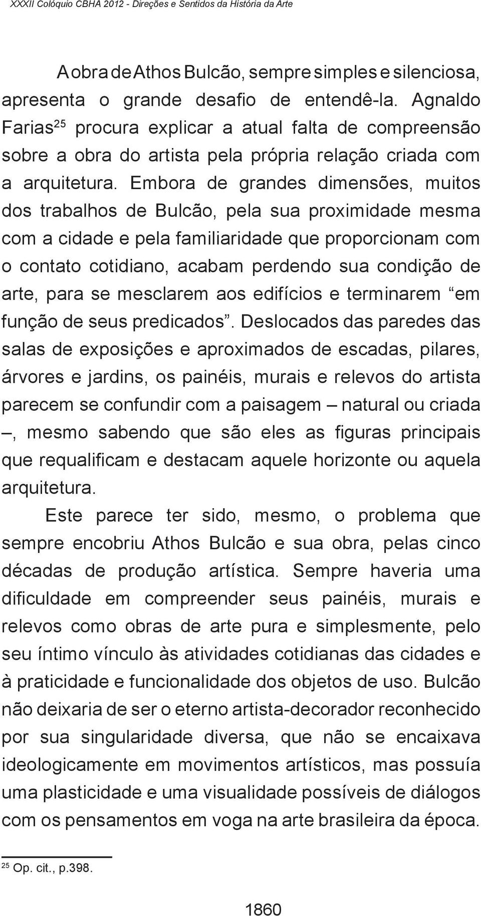 Embora de grandes dimensões, muitos dos trabalhos de Bulcão, pela sua proximidade mesma com a cidade e pela familiaridade que proporcionam com o contato cotidiano, acabam perdendo sua condição de