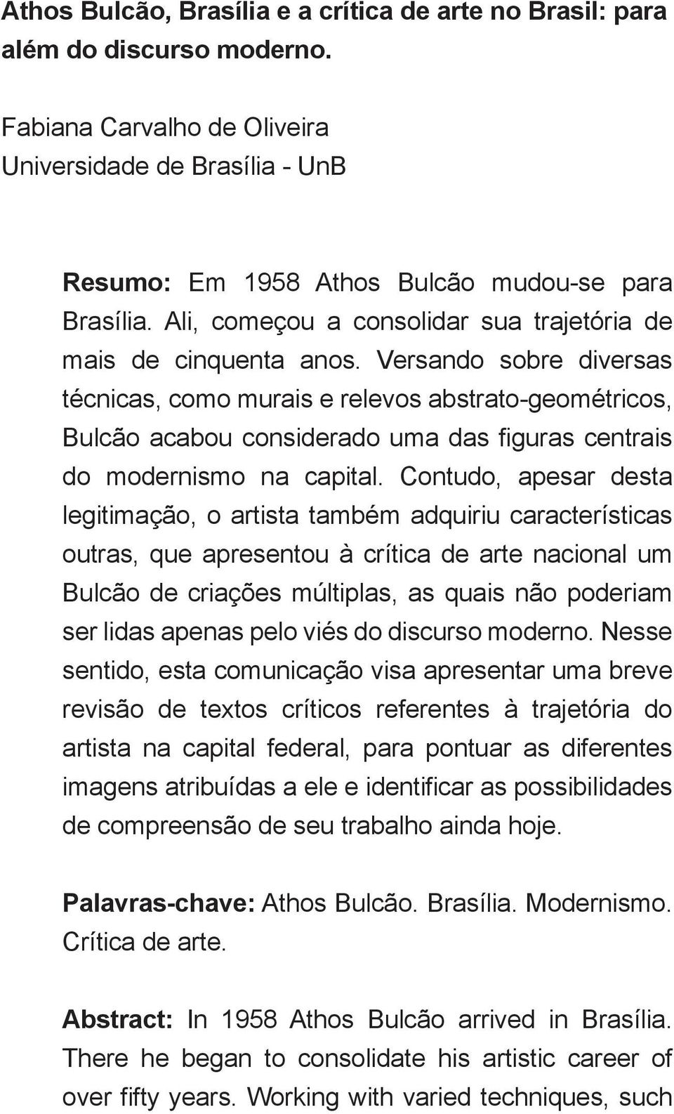 Versando sobre diversas técnicas, como murais e relevos abstrato-geométricos, Bulcão acabou considerado uma das figuras centrais do modernismo na capital.