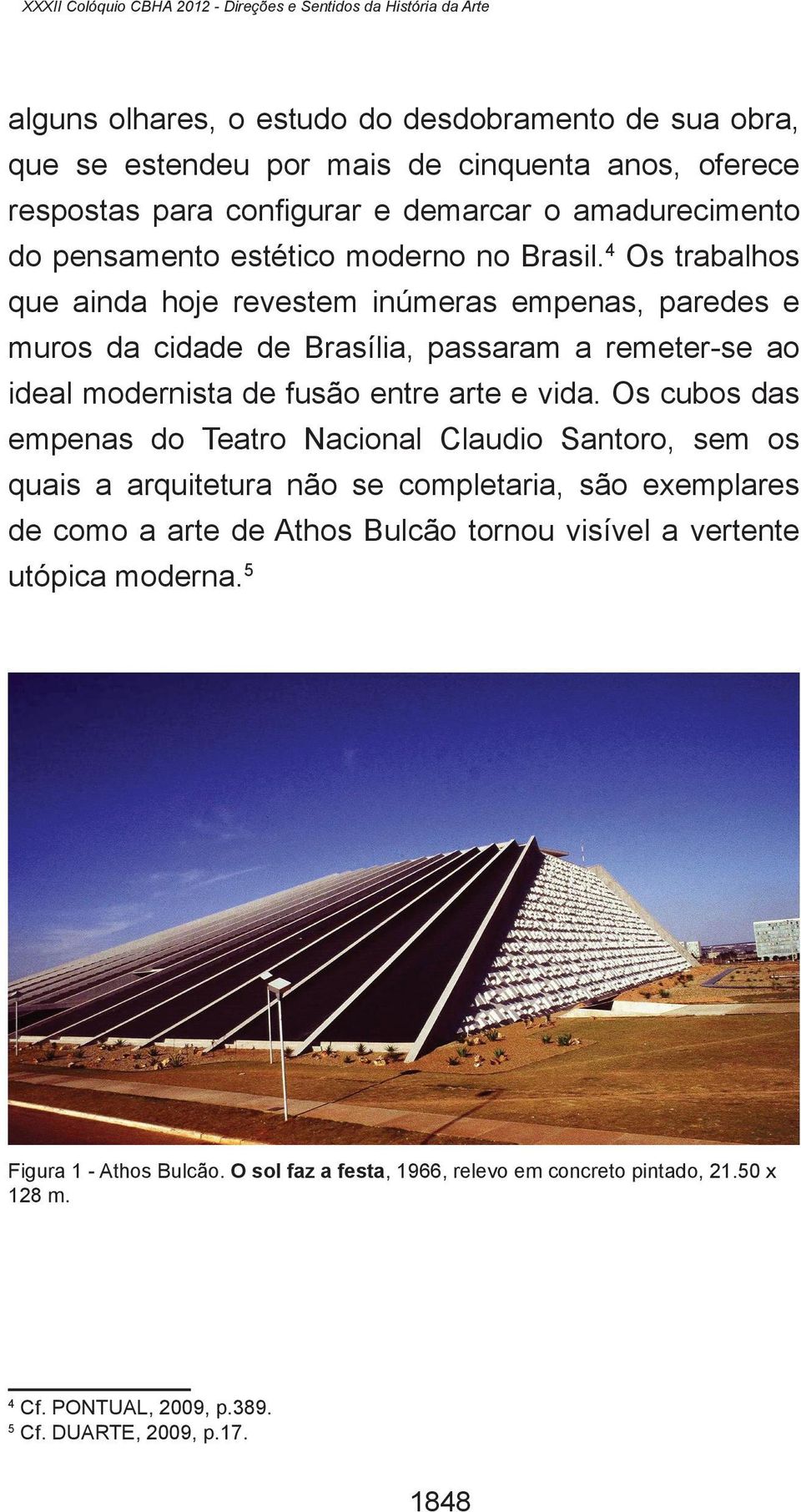 4 Os trabalhos que ainda hoje revestem inúmeras empenas, paredes e muros da cidade de Brasília, passaram a remeter-se ao ideal modernista de fusão entre arte e vida.