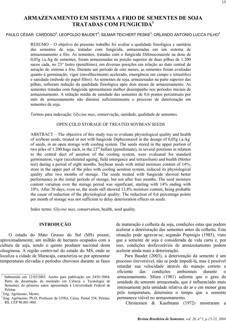 As sementes, tratadas com o fungicida Difenoconazole na dose de,5g i.a./kg de sementes, foram armazenadas na porção superior de duas pilhas de 1.