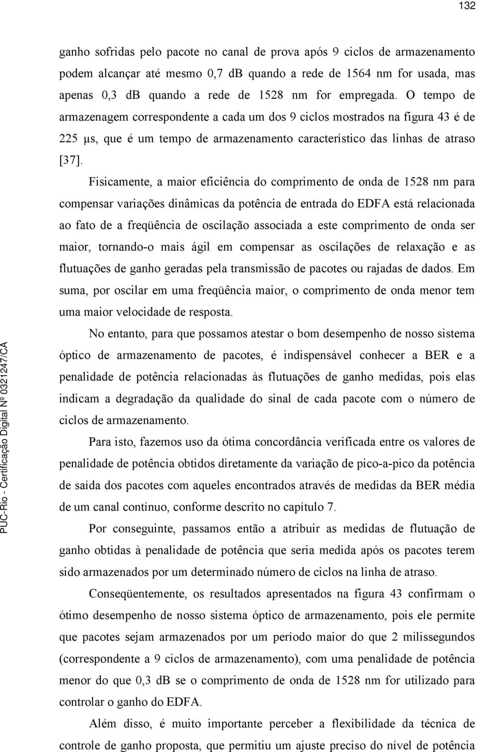 Fisicamente, a maior eficiência do comprimento de onda de 1528 nm para compensar variações dinâmicas da potência de entrada do EDFA está relacionada ao fato de a freqüência de oscilação associada a