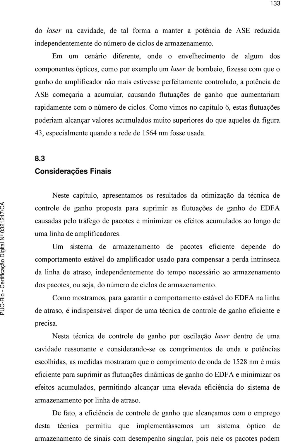 controlado, a potência de ASE começaria a acumular, causando flutuações de ganho que aumentariam rapidamente com o número de ciclos.