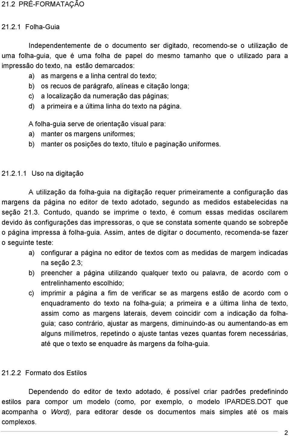 última linha do texto na página. A folha-guia serve de orientação visual para: a) manter os margens uniformes; b) manter os posições do texto, título e paginação uniformes. 21.