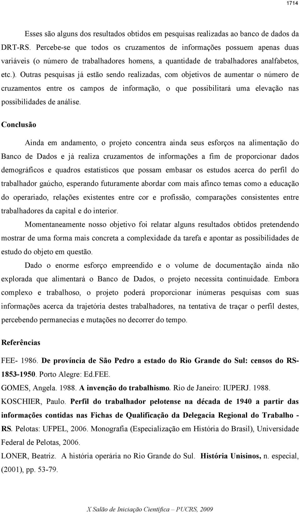 Outras pesquisas já estão sendo realizadas, com objetivos de aumentar o número de cruzamentos entre os campos de informação, o que possibilitará uma elevação nas possibilidades de análise.