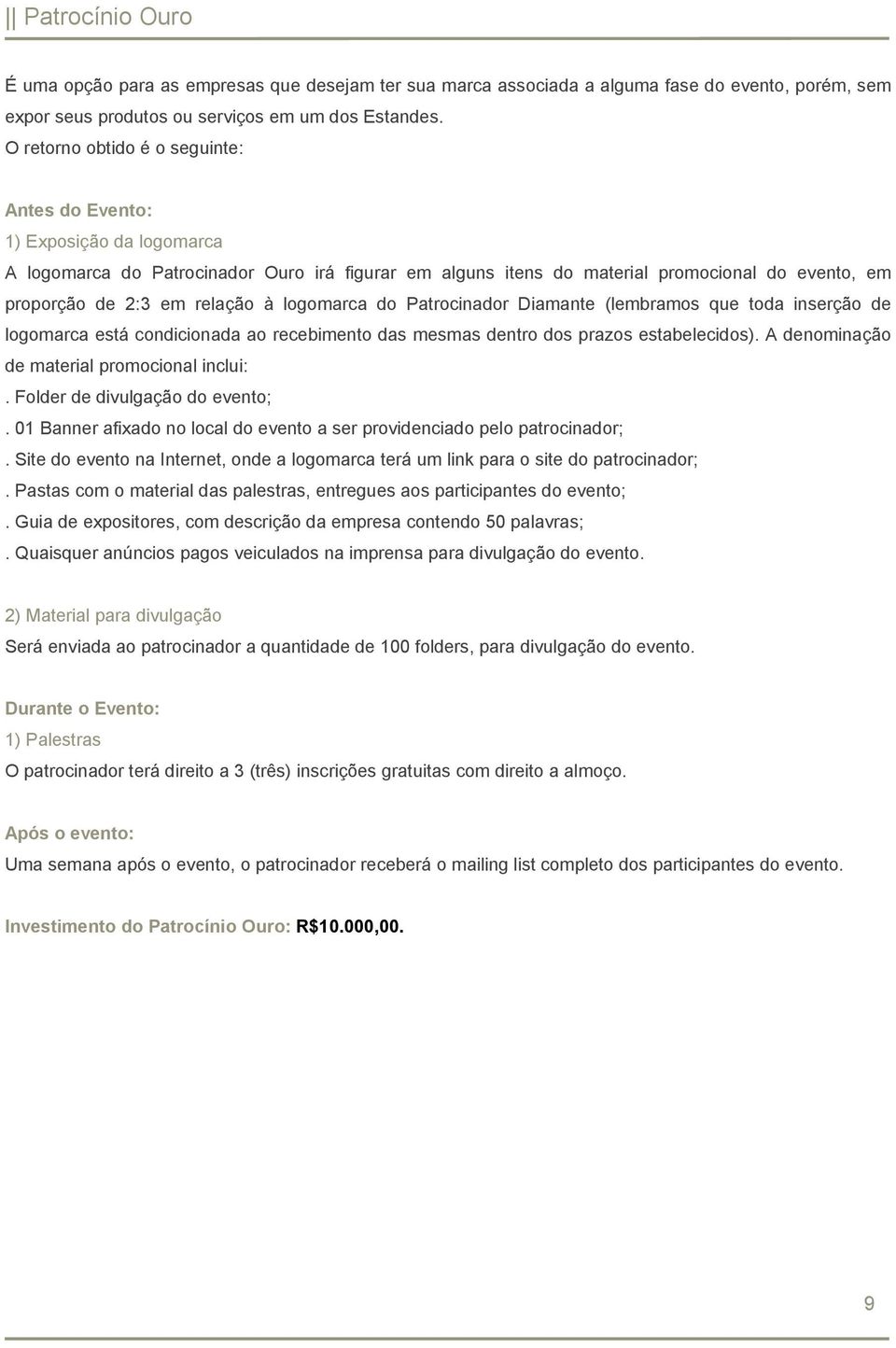 relação à logomarca do Patrocinador Diamante (lembramos que toda inserção de logomarca está condicionada ao recebimento das mesmas dentro dos prazos estabelecidos).