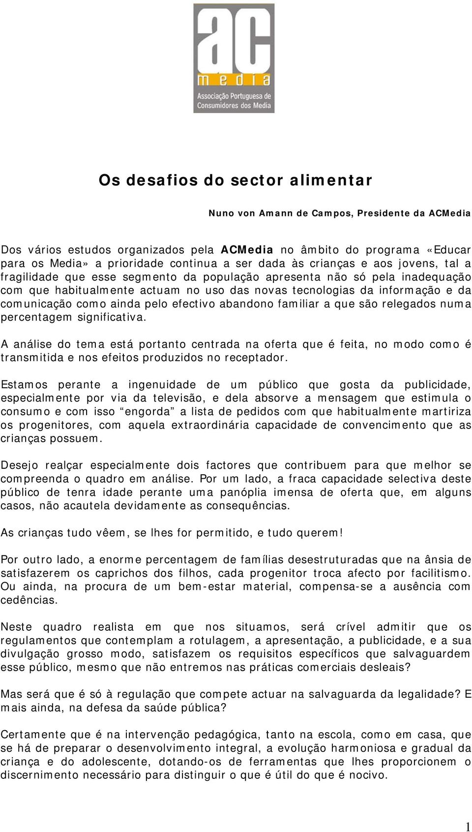 comunicação como ainda pelo efectivo abandono familiar a que são relegados numa percentagem significativa.