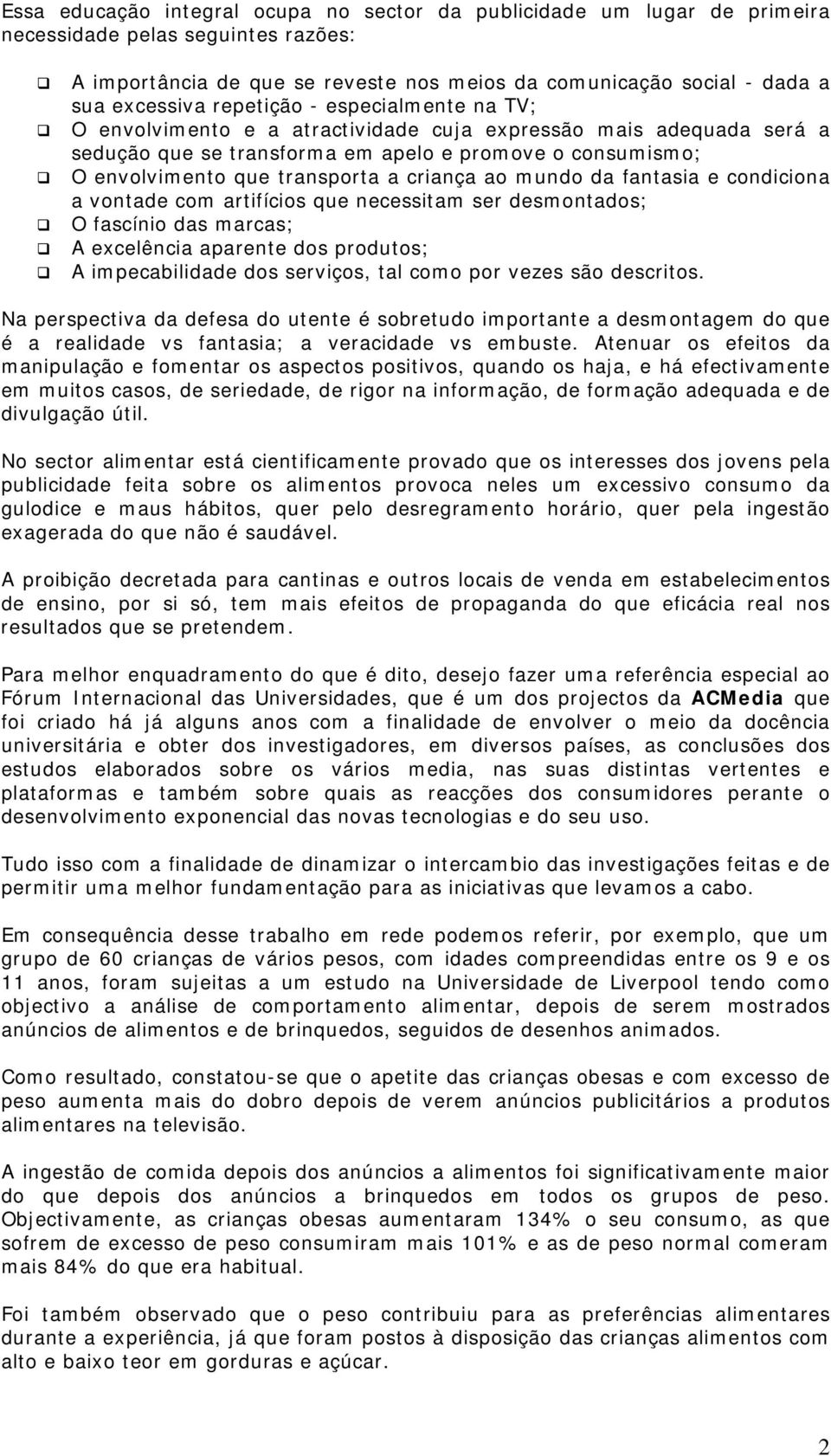 criança ao mundo da fantasia e condiciona a vontade com artifícios que necessitam ser desmontados; O fascínio das marcas; A excelência aparente dos produtos; A impecabilidade dos serviços, tal como