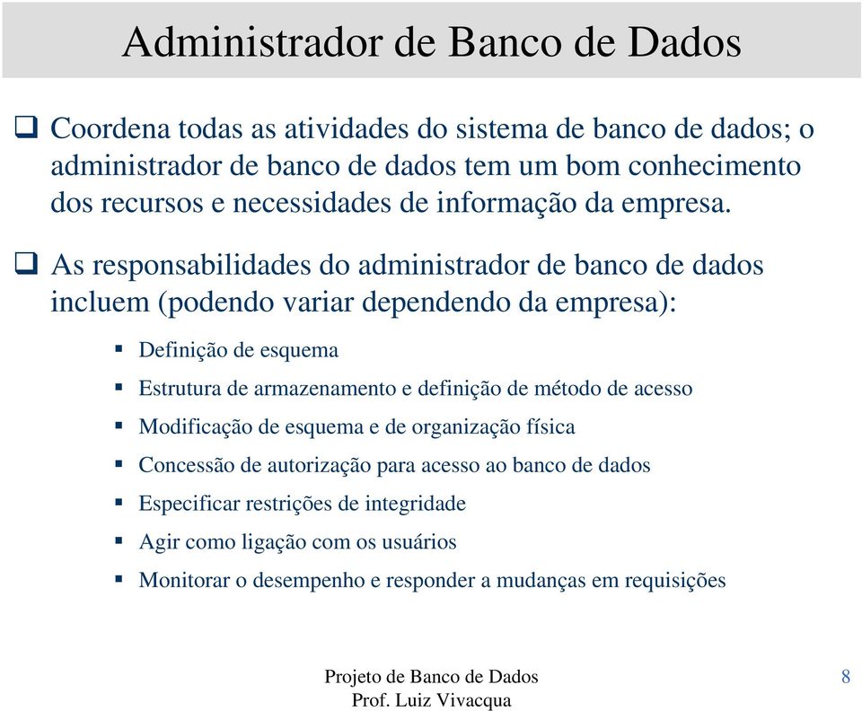 As responsabilidades do administrador de banco de dados incluem (podendo variar dependendo da empresa): Definição de esquema Estrutura de armazenamento e