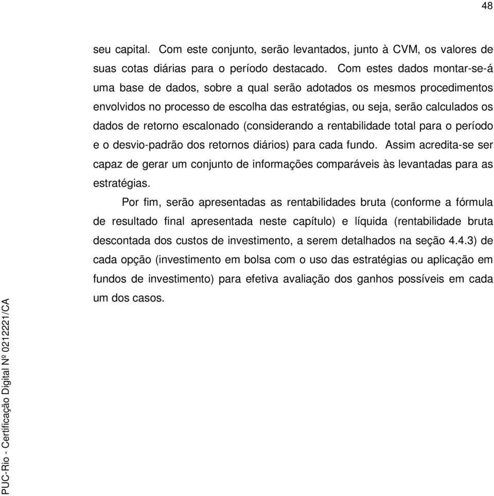 escalonado (considerando a rentabilidade total para o período e o desvio-padrão dos retornos diários) para cada fundo.