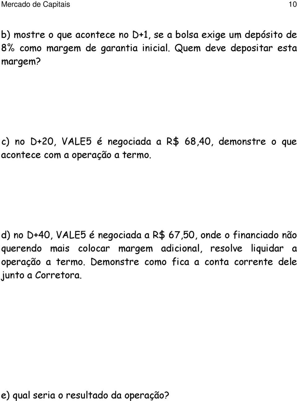 c) no D+20, VALE5 é negociada a R$ 68,40, demonstre o que acontece com a operação a termo.