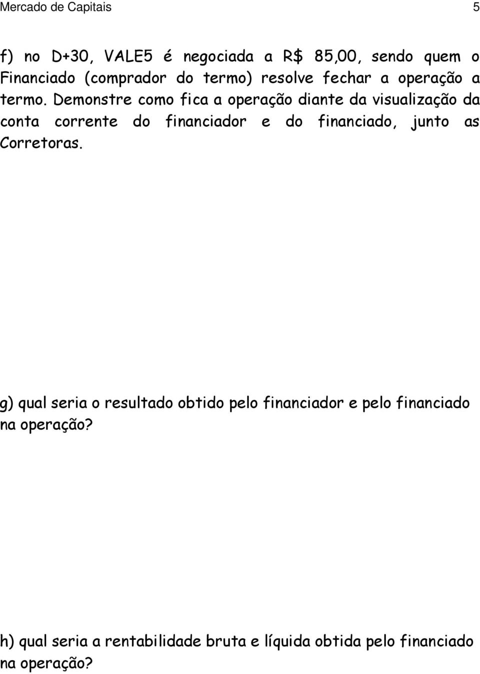 Demonstre como fica a operação diante da visualização da conta corrente do financiador e do financiado,