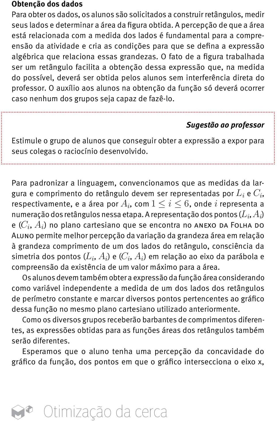 grandezas. O fato de a figura trabalhada ser um retângulo facilita a obtenção dessa expressão que, na medida do possível, deverá ser obtida pelos alunos sem interferência direta do professor.