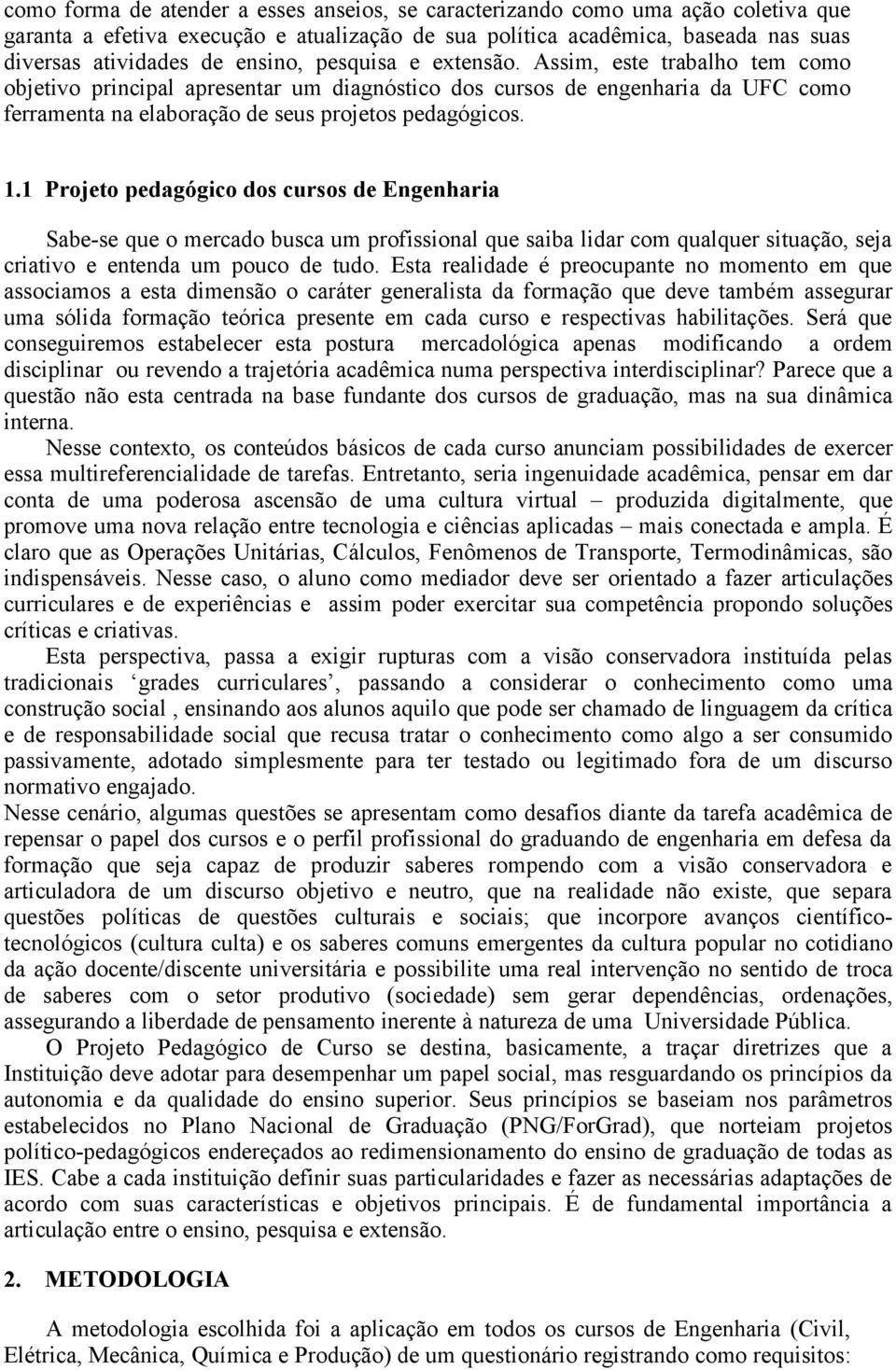 1 Projeto pedagógico dos cursos de Engenharia Sabe-se que o mercado busca um profissional que saiba lidar com qualquer situação, seja criativo e entenda um pouco de tudo.