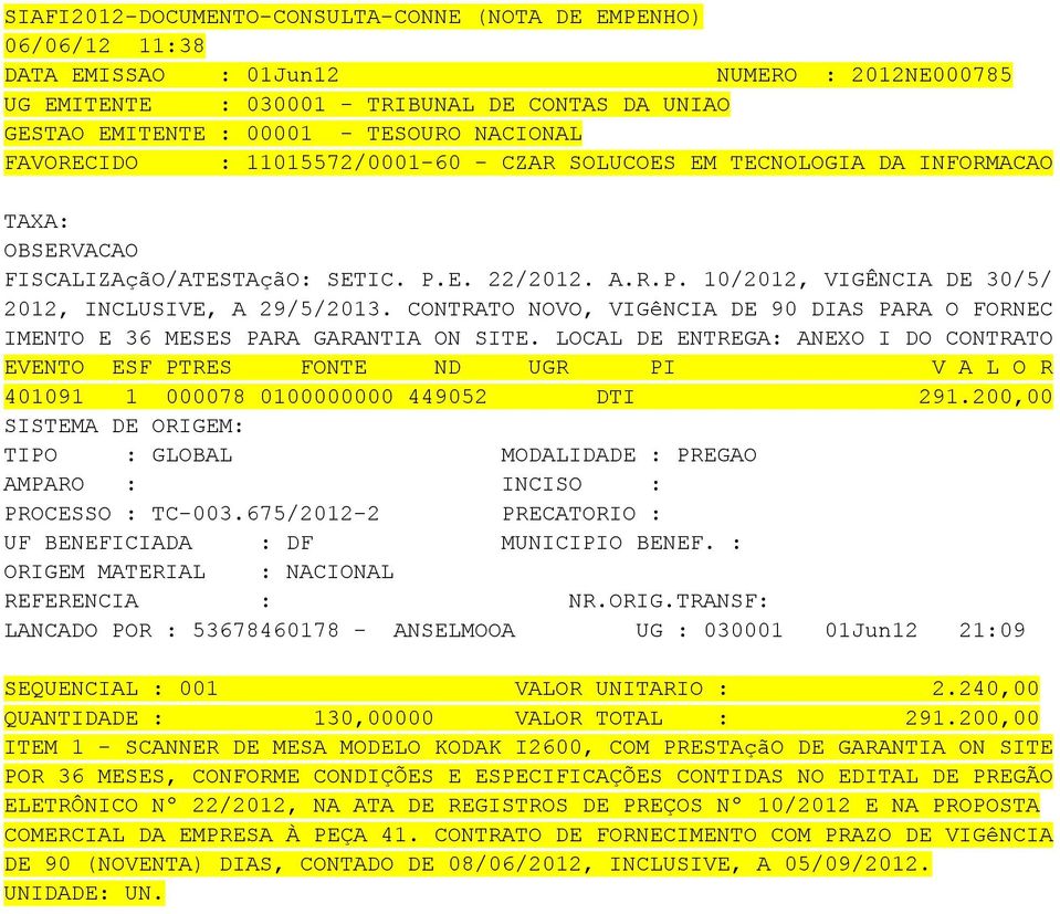 LOCAL DE ENTREGA: ANEXO I DO CONTRATO 401091 1 000078 0100000000 449052 DTI 291.200,00 TIPO : GLOBAL MODALIDADE : PREGAO PROCESSO : TC-003.