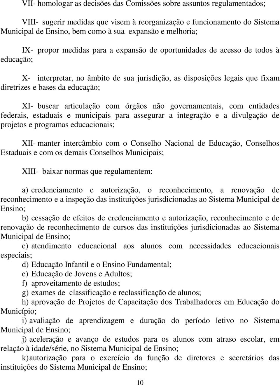 educação; XI- buscar articulação com órgãos não governamentais, com entidades federais, estaduais e municipais para assegurar a integração e a divulgação de projetos e programas educacionais; XII-