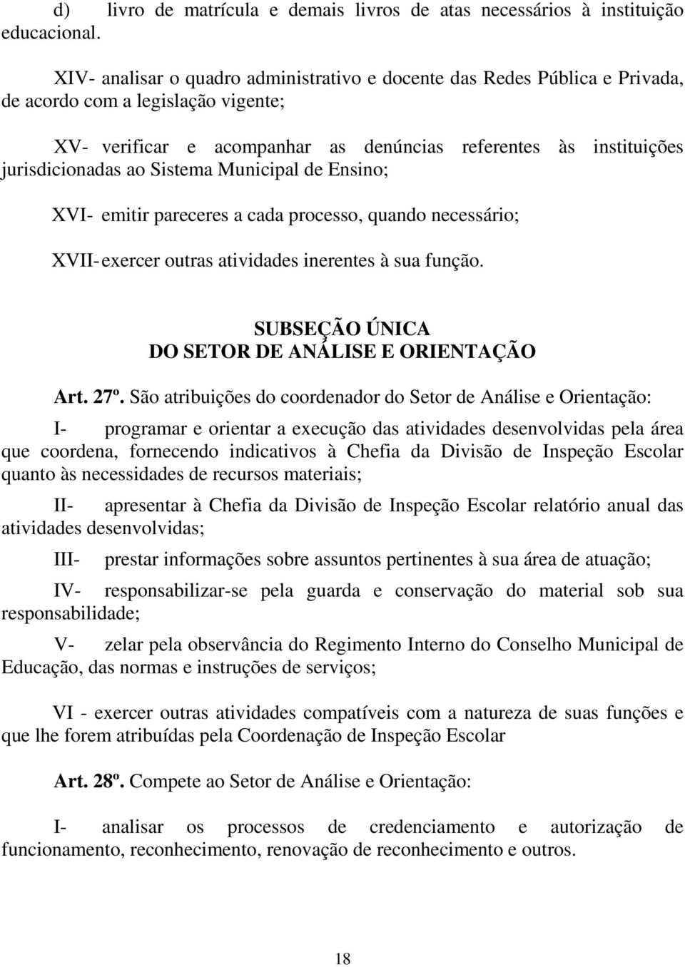 Sistema Municipal de Ensino; XVI- emitir pareceres a cada processo, quando necessário; XVII- exercer outras atividades inerentes à sua função. SUBSEÇÃO ÚNICA DO SETOR DE ANÁLISE E ORIENTAÇÃO Art. 27º.