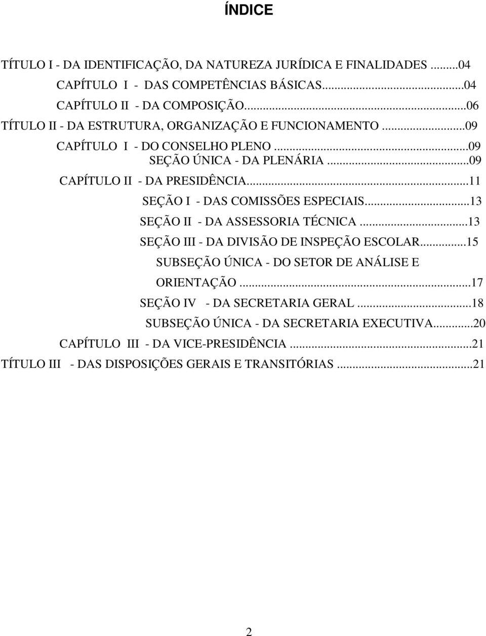 ..11 SEÇÃO I - DAS COMISSÕES ESPECIAIS...13 SEÇÃO II - DA ASSESSORIA TÉCNICA...13 SEÇÃO III - DA DIVISÃO DE INSPEÇÃO ESCOLAR.