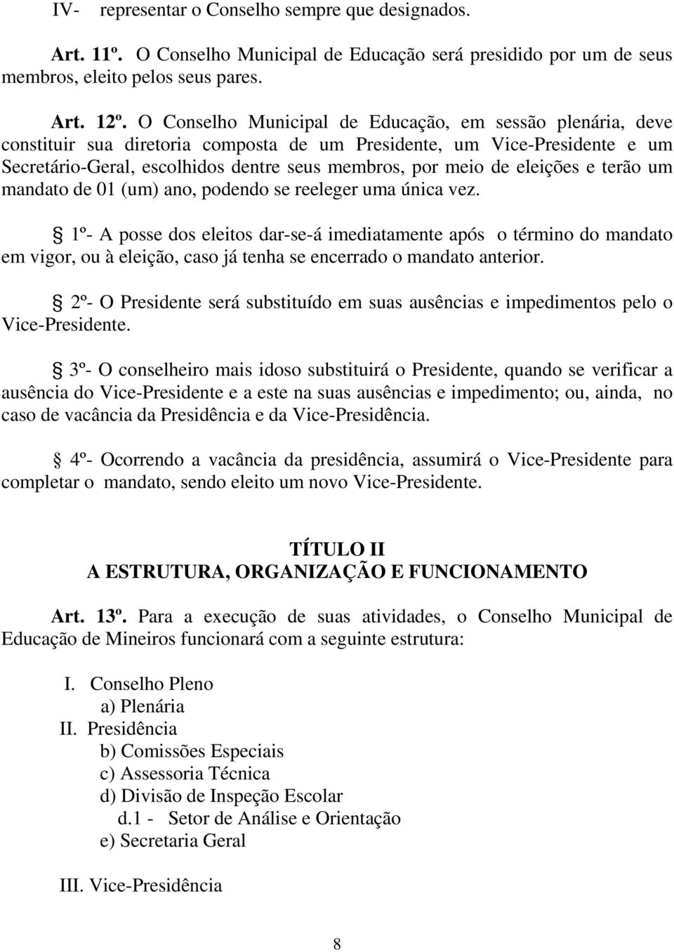 eleições e terão um mandato de 01 (um) ano, podendo se reeleger uma única vez.