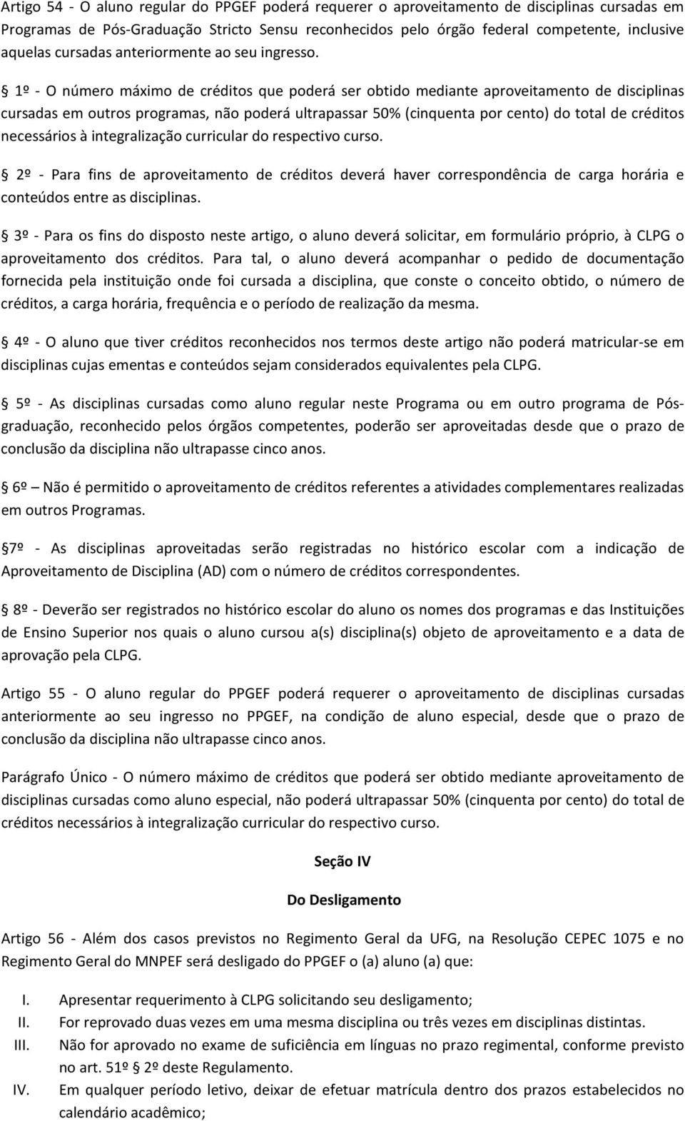 1º - O número máximo de créditos que poderá ser obtido mediante aproveitamento de disciplinas cursadas em outros programas, não poderá ultrapassar 50% (cinquenta por cento) do total de créditos