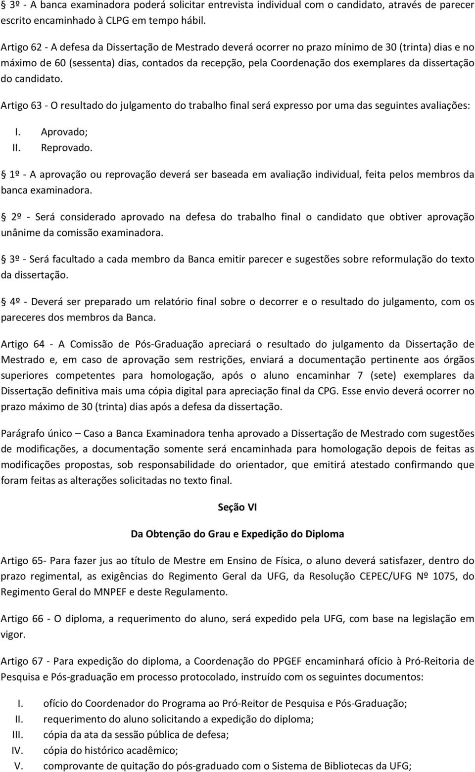 dissertação do candidato. Artigo 63 - O resultado do julgamento do trabalho final será expresso por uma das seguintes avaliações: I. Aprovado; II. Reprovado.