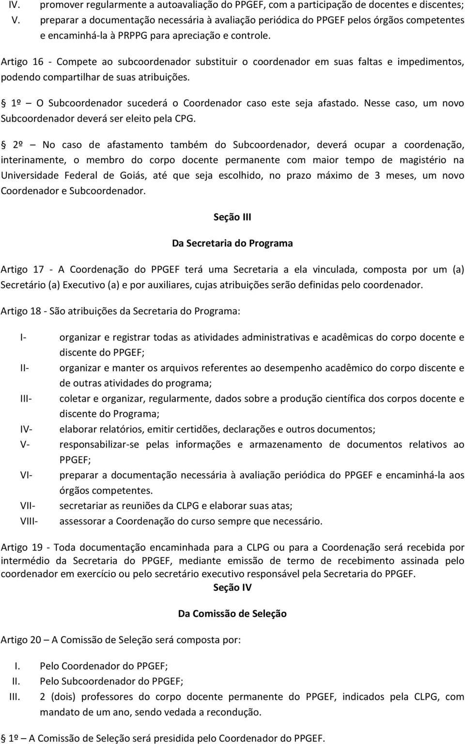 Artigo 16 - Compete ao subcoordenador substituir o coordenador em suas faltas e impedimentos, podendo compartilhar de suas atribuições.