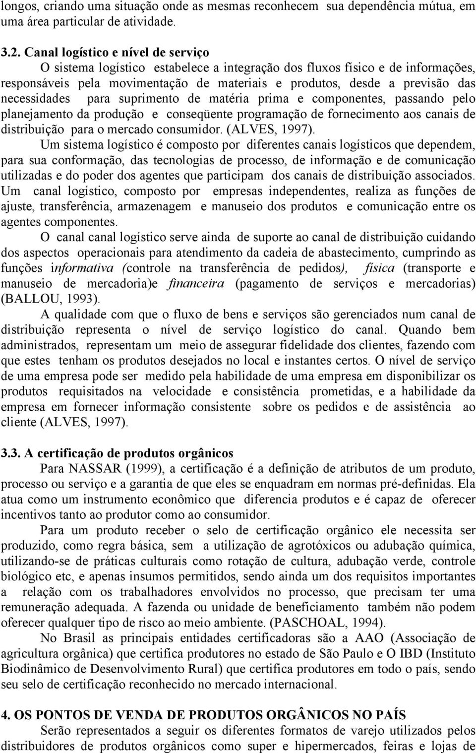 necessidades para suprimento de matéria prima e componentes, passando pelo planejamento da produção e conseqüente programação de fornecimento aos canais de distribuição para o mercado consumidor.