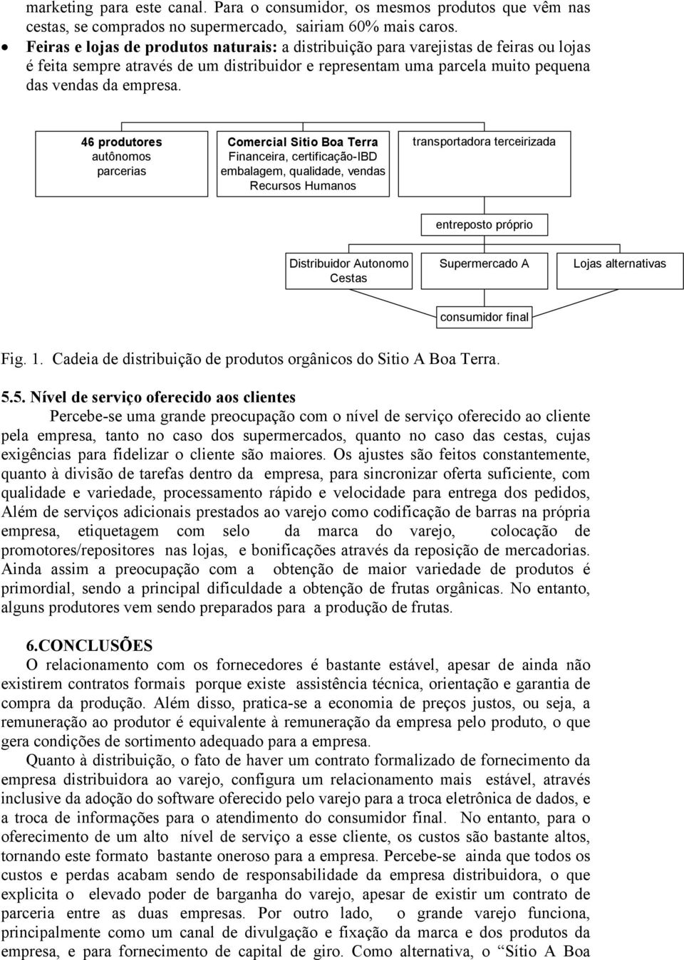 46 produtores autônomos parcerias Comercial Sitio Boa Terra Financeira, certificação-ibd embalagem, qualidade, vendas Recursos Humanos transportadora terceirizada entreposto próprio Distribuidor