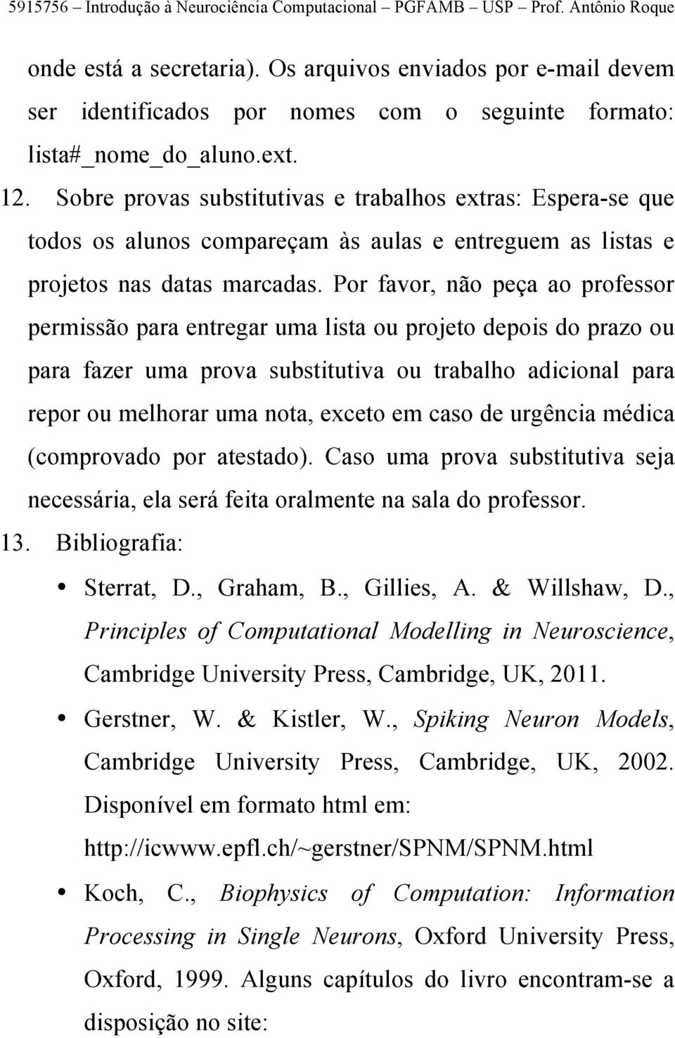 Por favor, não peça ao professor permissão para entregar uma lista ou projeto depois do prazo ou para fazer uma prova substitutiva ou trabalho adicional para repor ou melhorar uma nota, exceto em