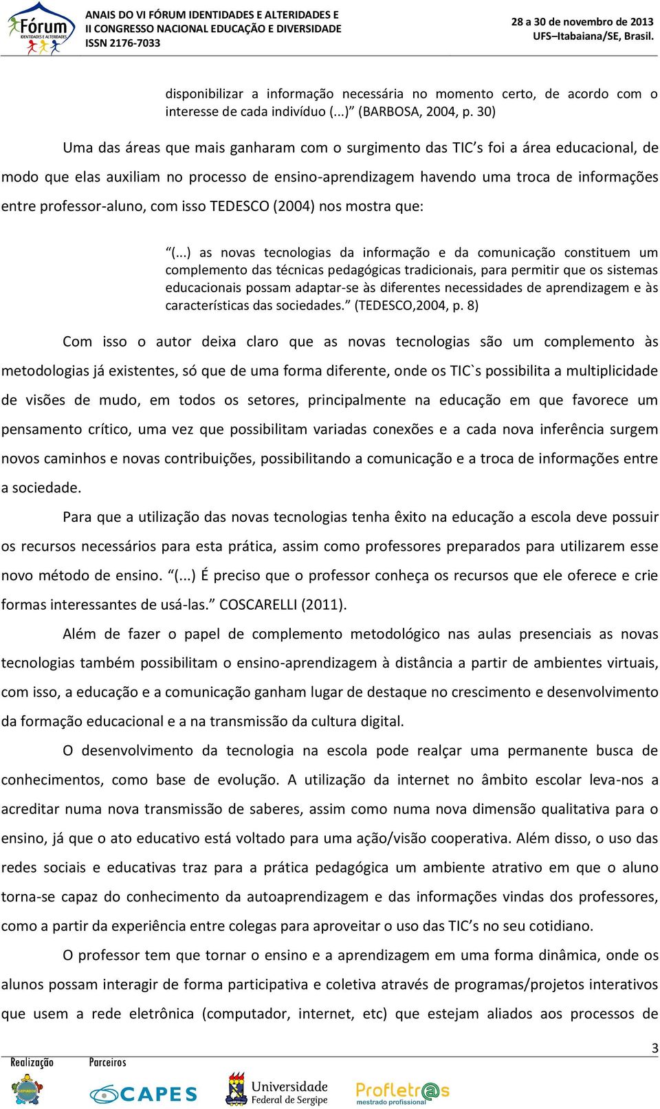 professor-aluno, com isso TEDESCO (2004) nos mostra que: (.