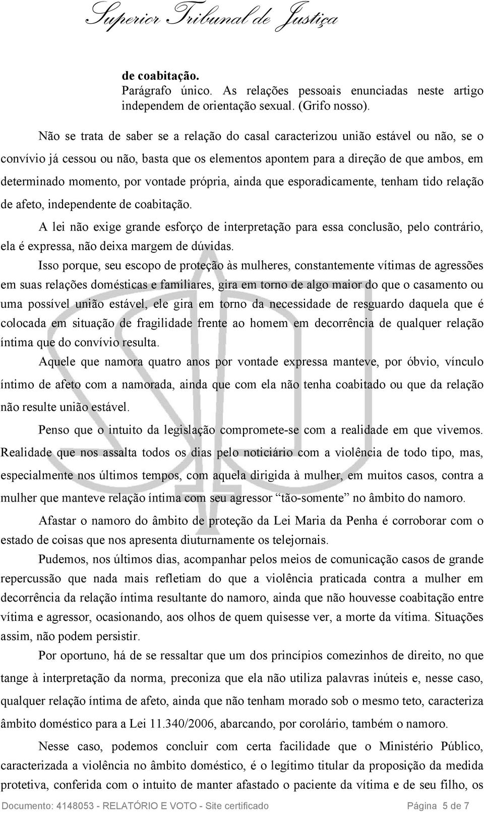 vontade própria, ainda que esporadicamente, tenham tido relação de afeto, independente de coabitação.