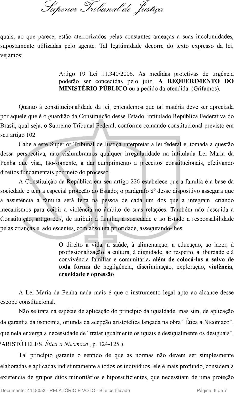 As medidas protetivas de urgência poderão ser concedidas pelo juiz, A REQUERIMENTO DO MINISTÉRIO PÚBLICO ou a pedido da ofendida. (Grifamos).