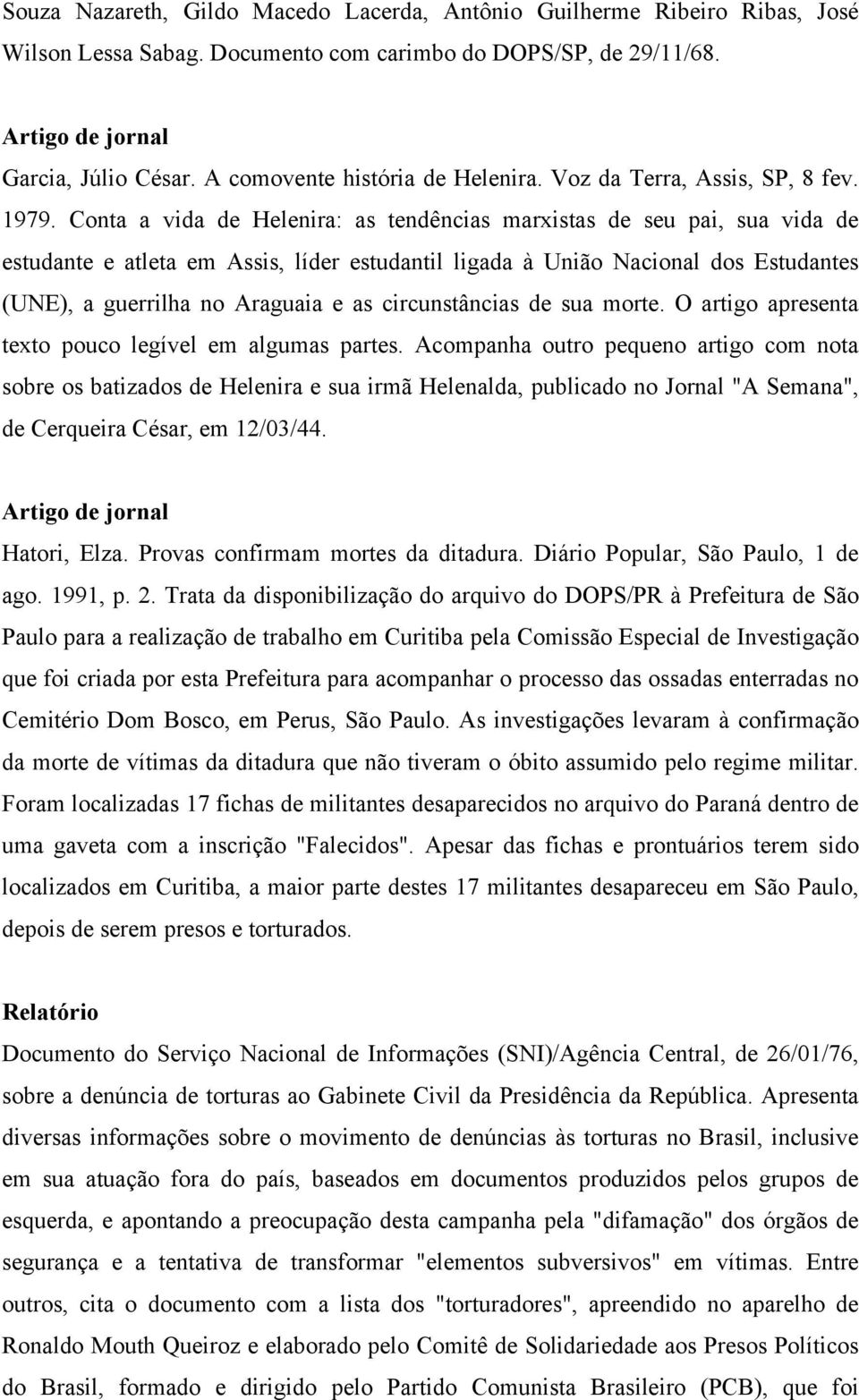 Conta a vida de Helenira: as tendências marxistas de seu pai, sua vida de estudante e atleta em Assis, líder estudantil ligada à União Nacional dos Estudantes (UNE), a guerrilha no Araguaia e as